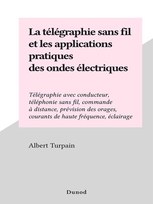 cover image of La télégraphie sans fil et les applications pratiques des ondes électriques